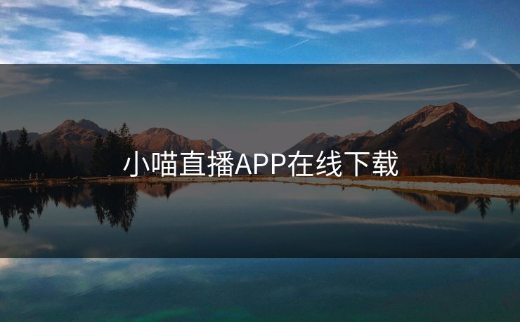 小喵直播APP在线下载 小喵直播APP在线下载
