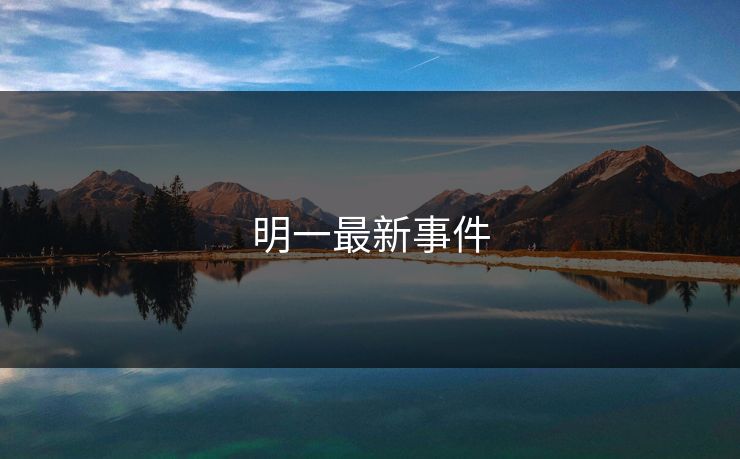 明一最新事件